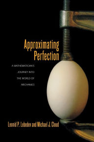 Title: Approximating Perfection: A Mathematician's Journey into the World of Mechanics, Author: Leonid P. Lebedev