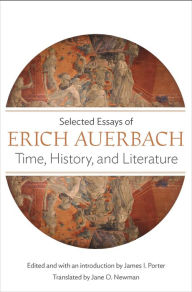 Title: Time, History, and Literature: Selected Essays of Erich Auerbach, Author: Erich Auerbach