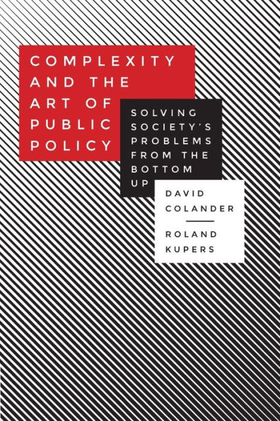Complexity and the Art of Public Policy: Solving Society's Problems from Bottom Up