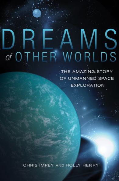 Dreams of Other Worlds: The Amazing Story Unmanned Space Exploration - Revised and Updated Edition