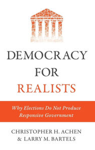 Title: Democracy for Realists: Why Elections Do Not Produce Responsive Government, Author: Christopher H. Achen