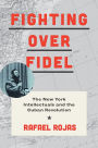 Fighting over Fidel: The New York Intellectuals and the Cuban Revolution