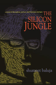 Title: The Silicon Jungle: A Novel of Deception, Power, and Internet Intrigue, Author: Shumeet Baluja