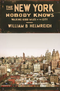 Title: The New York Nobody Knows: Walking 6,000 Miles in the City, Author: William B. Helmreich