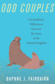 Title: Odd Couples: Extraordinary Differences between the Sexes in the Animal Kingdom, Author: Daphne J. Fairbairn