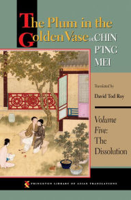 Title: The Plum in the Golden Vase or, Chin P'ing Mei, Volume Five: The Dissolution, Author: Princeton University Press