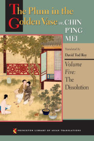 Title: The Plum in the Golden Vase or, Chin P'ing Mei, Volume Five: The Dissolution, Author: Princeton University Press