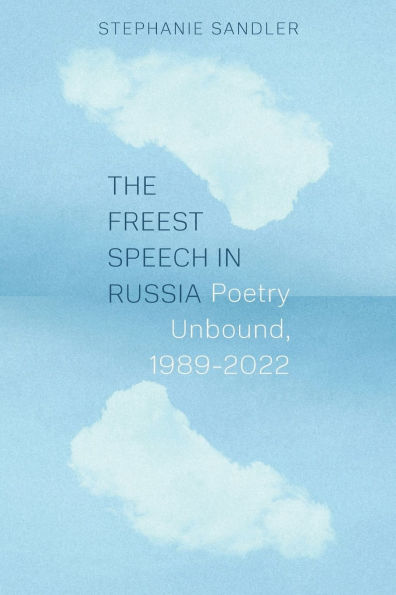 The Freest Speech Russia: Poetry Unbound, 1989-2022