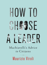 How to Choose a Leader: Machiavelli's Advice to Voters