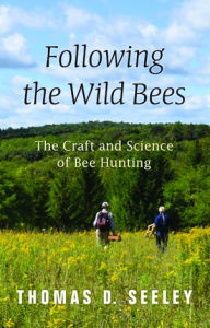 Title: Following the Wild Bees: The Craft and Science of Bee Hunting, Author: Thomas D. Seeley