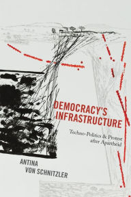 Title: Democracy's Infrastructure: Techno-Politics and Protest after Apartheid, Author: Antina von Schnitzler