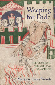 Title: Weeping for Dido: The Classics in the Medieval Classroom, Author: Marjorie Curry Woods