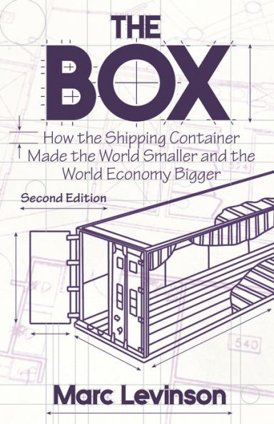 the Box: How Shipping Container Made World Smaller and Economy Bigger - Second Edition with a new chapter by author