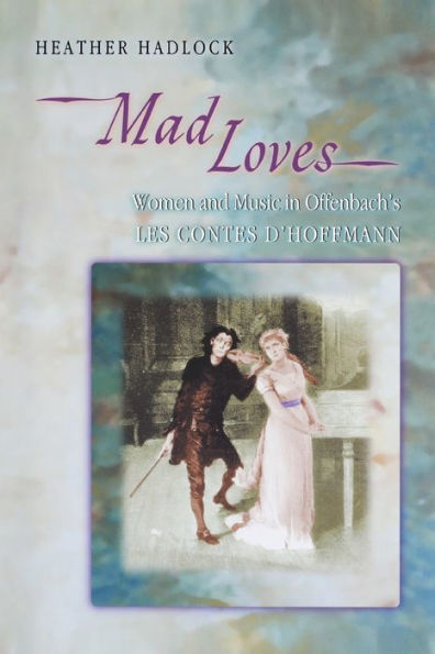 Mad Loves: Women and Music in Offenbach's Les Contes d'Hoffmann