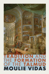 Title: Tradition and the Formation of the Talmud, Author: Moulie Vidas