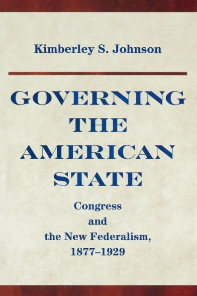 Governing the American State: Congress and New Federalism, 1877-1929