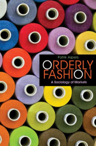 Title: Orderly Fashion: A Sociology of Markets, Author: Patrik Aspers