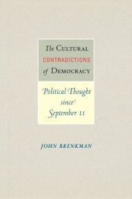 Title: The Cultural Contradictions of Democracy: Political Thought since September 11, Author: John Brenkman