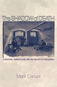 Title: The Shadow of Death: Literature, Romanticism, and the Subject of Punishment, Author: Mark Canuel