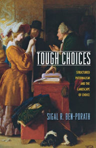 Title: Tough Choices: Structured Paternalism and the Landscape of Choice, Author: Sigal R. Ben-Porath