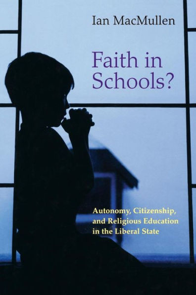 Faith Schools?: Autonomy, Citizenship, and Religious Education the Liberal State