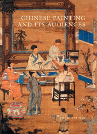 Title: Chinese Painting and Its Audiences, Author: Craig Clunas