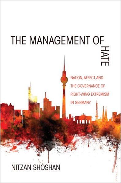 the Management of Hate: Nation, Affect, and Governance Right-Wing Extremism Germany