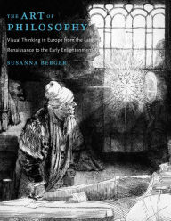 Title: The Art of Philosophy: Visual Thinking in Europe from the Late Renaissance to the Early Enlightenment, Author: Susanna Berger