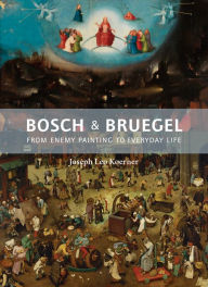 Title: Bosch and Bruegel: From Enemy Painting to Everyday Life, Author: Joseph Leo Koerner