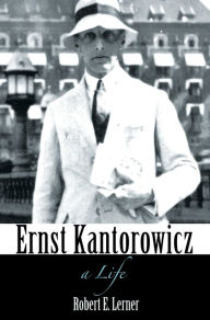 Title: Ernst Kantorowicz: A Life, Author: Robert Lerner