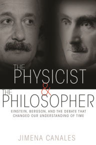 Title: The Physicist and the Philosopher: Einstein, Bergson, and the Debate That Changed Our Understanding of Time, Author: Jimena Canales