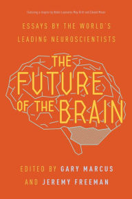 Title: The Future of the Brain: Essays by the World's Leading Neuroscientists, Author: Gary Marcus