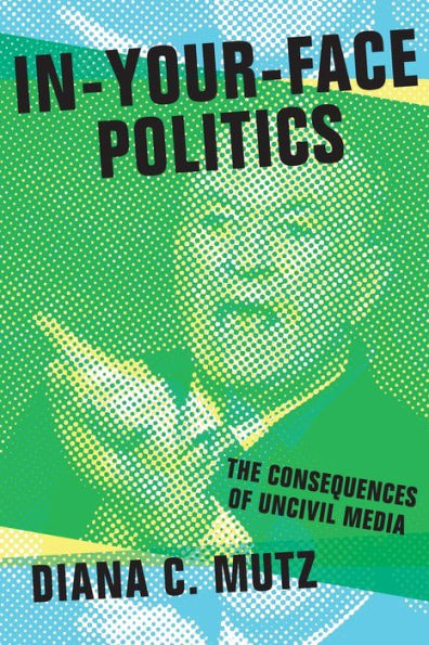 In-Your-Face Politics: The Consequences of Uncivil Media