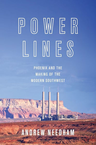 Power Lines: Phoenix and the Making of Modern Southwest