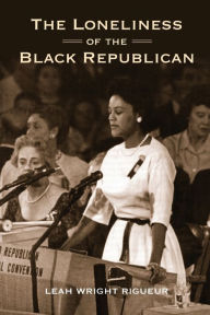 Title: The Loneliness of the Black Republican: Pragmatic Politics and the Pursuit of Power, Author: Leah Wright Rigueur