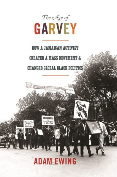 The Age of Garvey: How a Jamaican Activist Created Mass Movement and Changed Global Black Politics