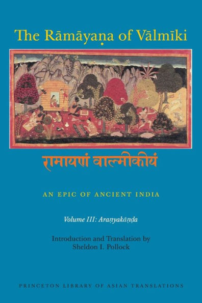 The Ramaya?a of Valmiki: An Epic Ancient India, Volume III: Aranyaka??a