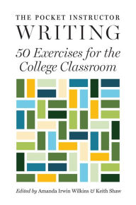 Title: The Pocket Instructor: Writing: 50 Exercises for the College Classroom, Author: Amanda Irwin Wilkins