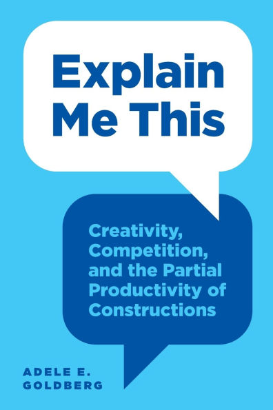 Explain Me This: Creativity, Competition, and the Partial Productivity of Constructions