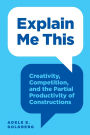 Explain Me This: Creativity, Competition, and the Partial Productivity of Constructions