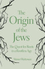 The Origin of the Jews: The Quest for Roots in a Rootless Age