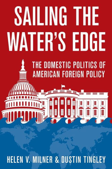 Sailing The Water's Edge: Domestic Politics of American Foreign Policy
