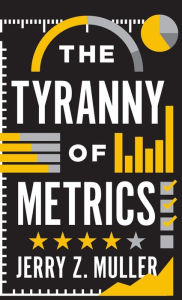 Title: The Tyranny of Metrics, Author: Jerry Z. Muller