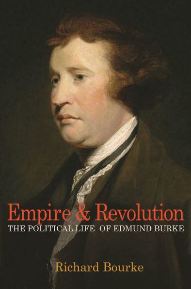 Empire and Revolution: The Political Life of Edmund Burke