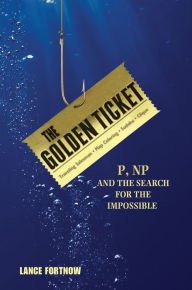 Title: The Golden Ticket: P, NP, and the Search for the Impossible, Author: Lance Fortnow