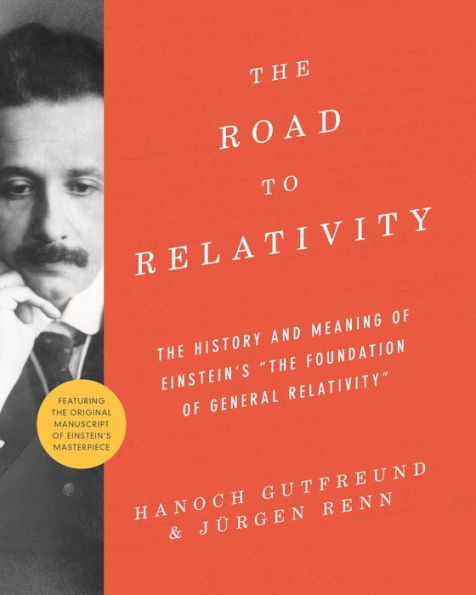 the Road to Relativity: History and Meaning of Einstein's "The Foundation General Relativity", Featuring Original Manuscript Masterpiece