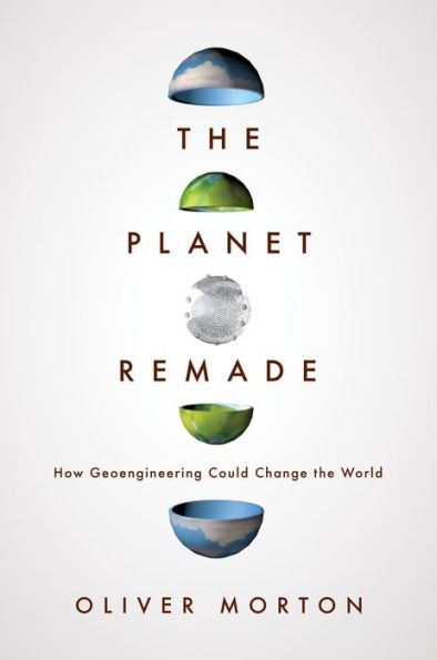 the Planet Remade: How Geoengineering Could Change World