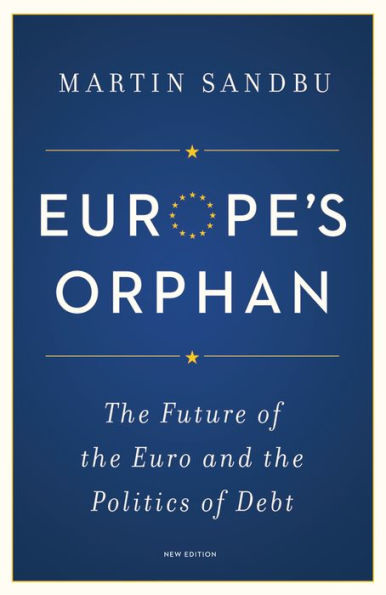 Europe's Orphan: The Future of the Euro and the Politics of Debt - New Edition