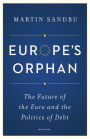 Europe's Orphan: The Future of the Euro and the Politics of Debt - New Edition