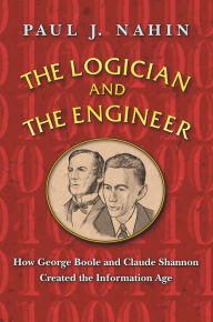 Title: The Logician and the Engineer: How George Boole and Claude Shannon Created the Information Age, Author: Paul Nahin